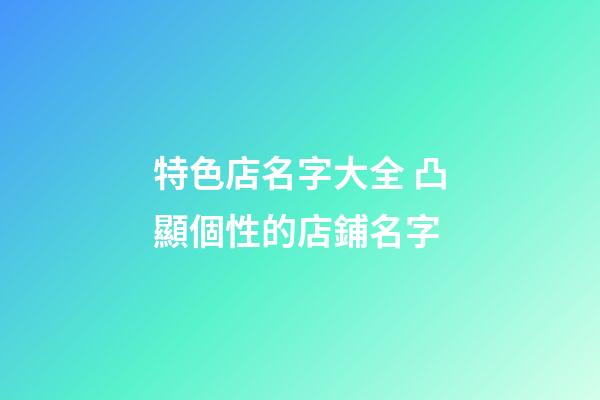 特色店名字大全 凸顯個性的店鋪名字-第1張-店鋪起名-玄機派